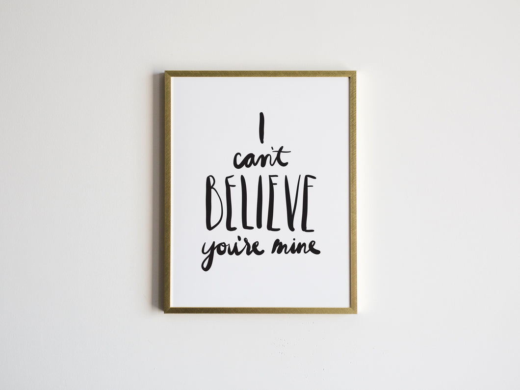I Can't Believe You're Mine Print
