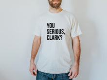 Load image into Gallery viewer, You Serious Clark? Organic Adult Tee
