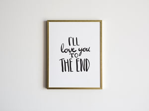 I'll Love You To The End Print